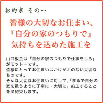 皆様にとって大切なお住まいに対して、「まるで自分の家を扱うように丁寧に・大切に」施工いたします。